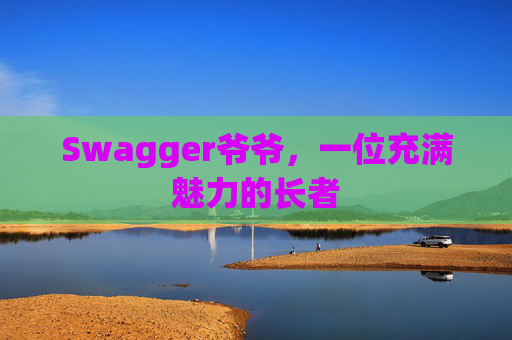 Swagger爷爷，一位充满魅力的长者